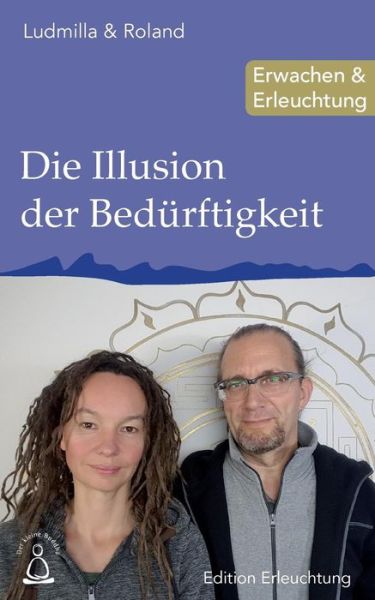 Cover for Ludmilla &amp; Roland · Die Illusion der Bedürftigkeit: Erwachen &amp; Erleuchtung (Edition Erleuchtung) (Volume 9) (German Edition) (Buch) [German edition] (2017)