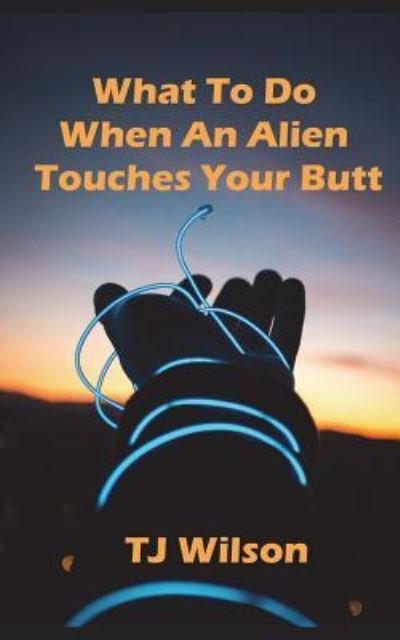 Cover for Tj Wilson · What to Do When an Alien Touches Your Butt (Paperback Book) (2018)