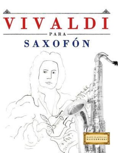 Vivaldi Para Saxof - Easy Classical Masterworks - Bücher - Createspace Independent Publishing Platf - 9781983937514 - 23. Januar 2018