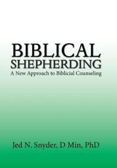 Cover for Snyder D Min, Jed N, PhD · Biblical Shepherding: A New Approach to Biblicial Counseling (Hardcover bog) (2019)