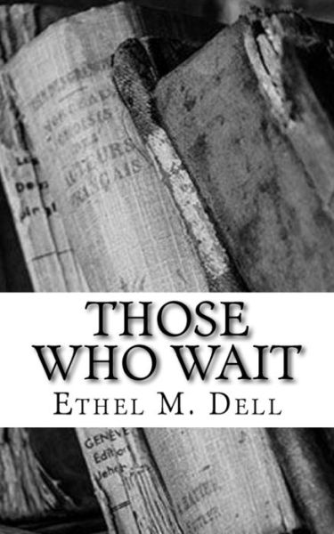 Those Who Wait - Ethel M Dell - Książki - Createspace Independent Publishing Platf - 9781986811514 - 25 marca 2018