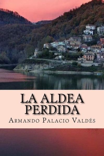 Cover for Armando Palacio Valdes · La aldea perdida (Taschenbuch) (2018)