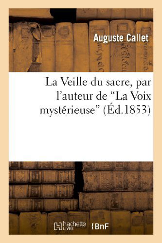 Cover for Callet-a · La Veille Du Sacre, Par L'auteur De &quot;La Voix Mystérieuse&quot; (Taschenbuch) [French edition] (2013)