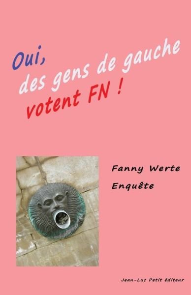Cover for Fanny Werte · Oui Des Gens De Gauche Votent Fn !: Enquête Dans Le Sud-ouest De La France Sur Le Vote Front National (Paperback Book) [French, 1 edition] (2014)