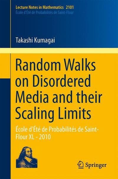 Cover for Takashi Kumagai · Random Walks on Disordered Media and their Scaling Limits: Ecole d'Ete de Probabilites de Saint-Flour XL - 2010 - Ecole d'Ete de Probabilites de Saint-Flour (Paperback Book) [2014 edition] (2014)