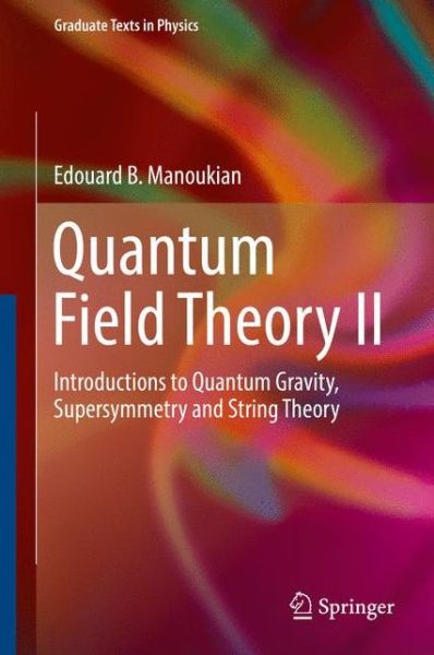 Cover for Edouard B. Manoukian · Quantum Field Theory II: Introductions to Quantum Gravity, Supersymmetry and String Theory - Graduate Texts in Physics (Hardcover Book) [1st ed. 2016 edition] (2016)