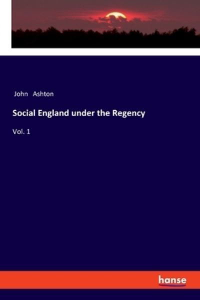 Cover for John Ashton · Social England under the Regency: Vol. 1 (Taschenbuch) (2021)