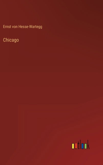 Chicago - Ernst Von Hesse-Wartegg - Livres - Outlook Verlag - 9783368231514 - 31 août 2022