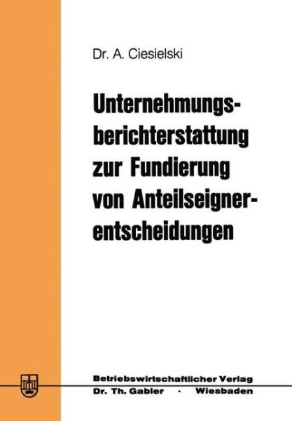 Cover for Axel Ciesielski · Unternehmungsberichterstattung zur Fundierung von Anteilseignerentscheidungen (Paperback Bog) [1977 edition] (1977)
