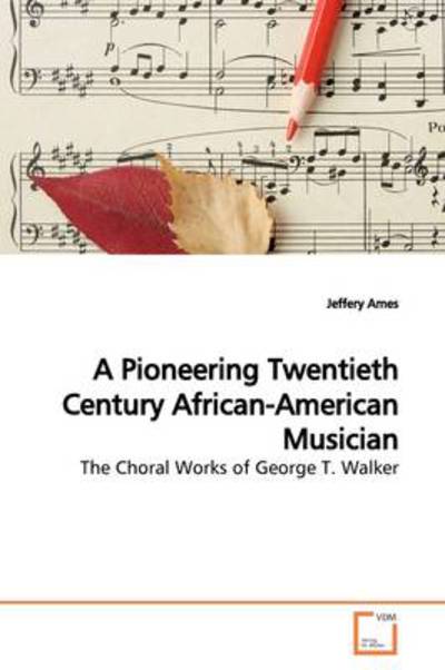 Cover for Jeffery Ames · A Pioneering Twentieth Century African-american Musician: the Choral Works of George T. Walker (Paperback Book) (2009)