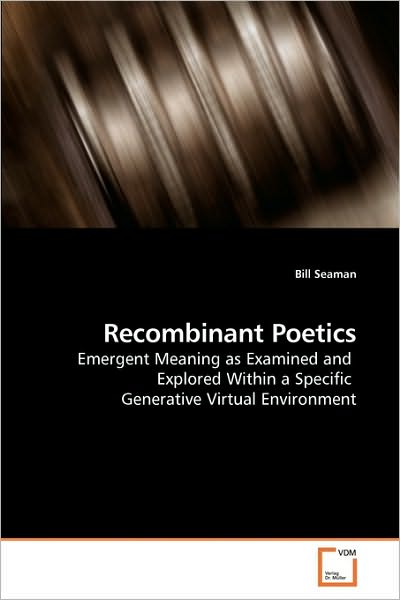 Cover for Bill Seaman · Recombinant Poetics: Emergent Meaning As Examined and  Explored Within a Specific  Generative Virtual Environment (Paperback Book) (2010)