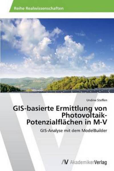 Cover for Undine Steffen · Gis-basierte Ermittlung Von Photovoltaik-potenzialflächen in M-v: Gis-analyse Mit Dem Modelbuilder (Paperback Book) [German edition] (2013)