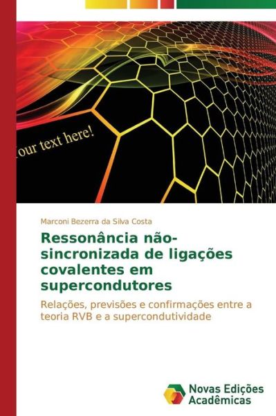 Cover for Marconi Bezerra Da Silva Costa · Ressonância Não-sincronizada De Ligações Covalentes Em Supercondutores: Relações, Previsões E Confirmações Entre a Teoria Rvb E a Supercondutividade (Paperback Book) [Portuguese edition] (2014)
