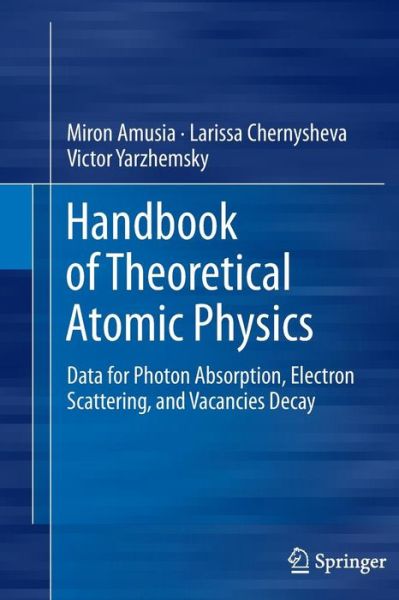 Cover for Miron Amusia · Handbook of Theoretical Atomic Physics: Data for Photon Absorption, Electron Scattering, and Vacancies Decay (Hardcover Book) [2012 edition] (2012)