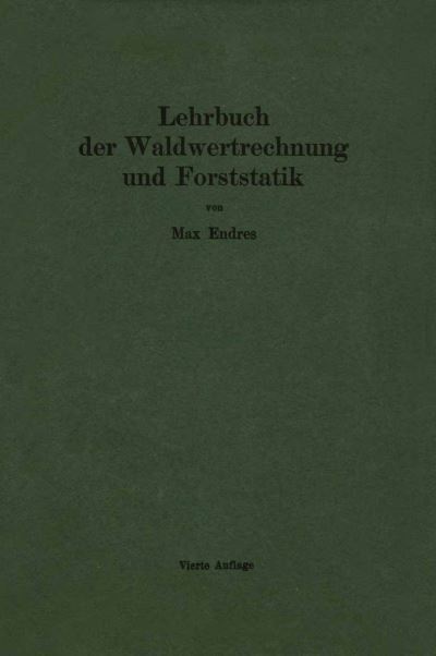 Cover for Max Endres · Lehrbuch Der Waldwertrechnung Und Forststatik (Paperback Book) [4th Softcover Reprint of the Original 4th 1923 edition] (1923)