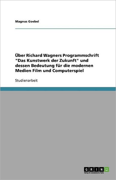 Über Richard Wagners Programmsch - Goebel - Livros - GRIN Verlag - 9783656024514 - 10 de outubro de 2011