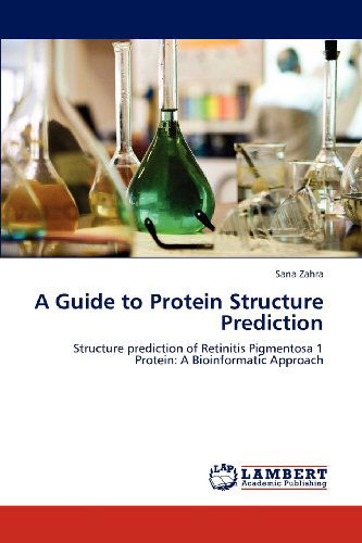 A Guide to Protein Structure Prediction: Structure Prediction of Retinitis Pigmentosa 1 Protein: a Bioinformatic Approach - Sana Zahra - Bøger - LAP LAMBERT Academic Publishing - 9783659119514 - 25. juli 2012