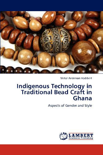 Cover for Victor Anderson Hodibert · Indigenous Technology in Traditional Bead Craft in Ghana: Aspects of Gender and Style (Paperback Book) (2012)
