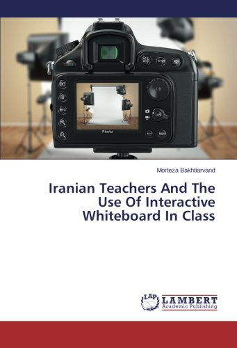 Cover for Morteza Bakhtiarvand · Iranian Teachers and the Use of Interactive Whiteboard in Class (Taschenbuch) (2014)