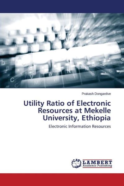 Cover for Dongardive Prakash · Utility Ratio of Electronic Resources at Mekelle University, Ethiopia (Paperback Book) (2015)