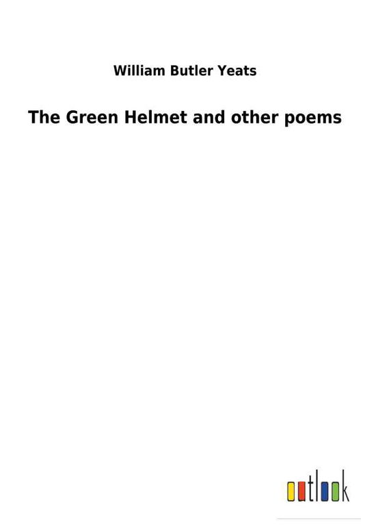 The Green Helmet and other poems - Yeats - Kirjat -  - 9783732618514 - maanantai 4. joulukuuta 2017