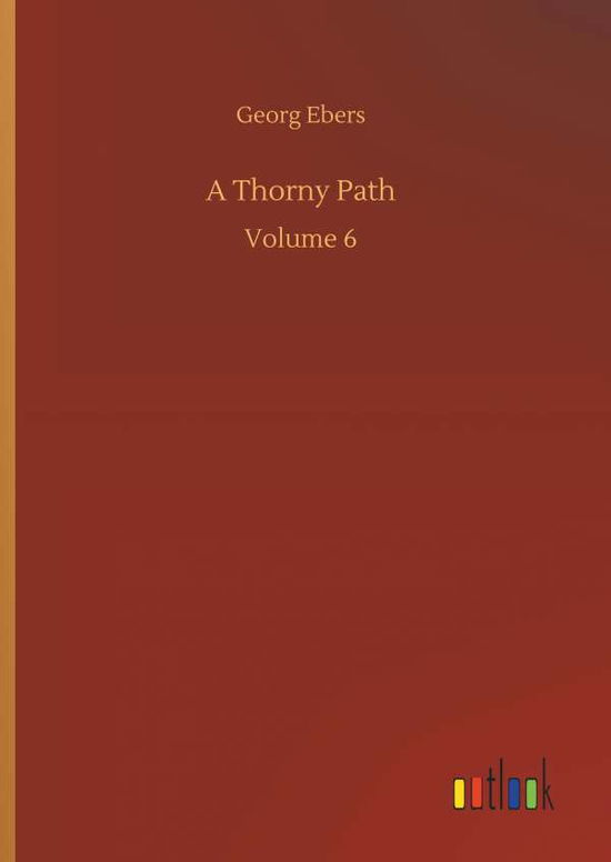 A Thorny Path - Georg Ebers - Böcker - Outlook Verlag - 9783734052514 - 21 september 2018