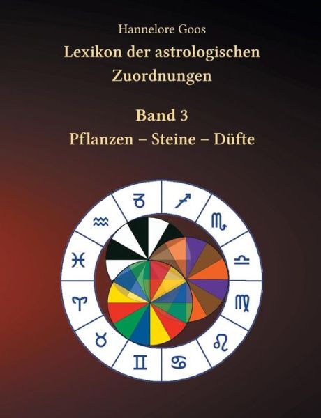 Cover for Hannelore Goos · Lexikon der astrologischen Zuordnungen Band 3: Pflanzen - Steine - Dufte (Paperback Book) (2019)