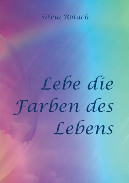 Lebe die Farben des Lebens - Rotach - Kirjat -  - 9783748181514 - maanantai 5. marraskuuta 2018
