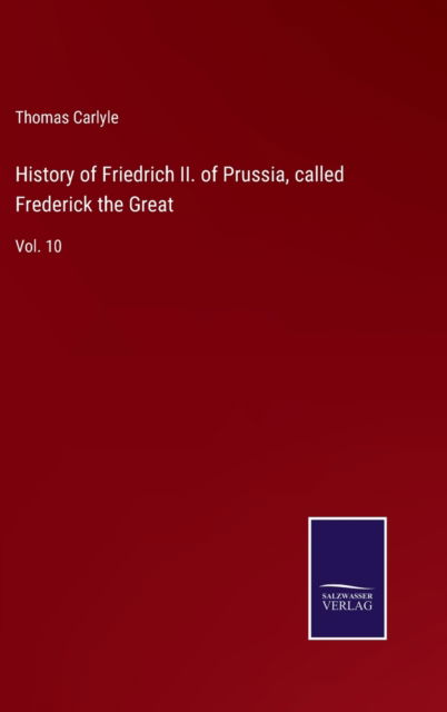 History of Friedrich II. of Prussia, called Frederick the Great - Thomas Carlyle - Książki - Bod Third Party Titles - 9783752588514 - 25 marca 2022