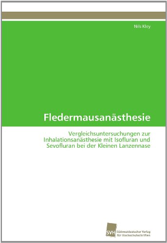 Cover for Nils Kley · Fledermausanästhesie: Vergleichsuntersuchungen Zur Inhalationsanästhesie Mit Isofluran Und Sevofluran Bei Der Kleinen Lanzennase (Paperback Book) [German edition] (2011)
