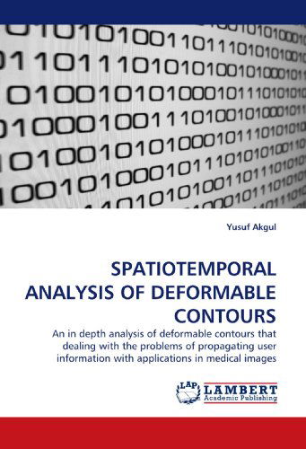 Cover for Yusuf Akgul · Spatiotemporal Analysis of Deformable Contours: an in Depth Analysis of Deformable Contours That Dealing with the Problems of Propagating User Information with Applications in Medical Images (Paperback Book) (2009)