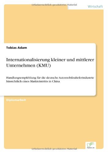 Cover for Tobias Adam · Internationalisierung kleiner und mittlerer Unternehmen (KMU): Handlungsempfehlung fur die deutsche Automobilzulieferindustrie hinsichtlich eines Markteintritts in China (Paperback Book) [German edition] (2004)