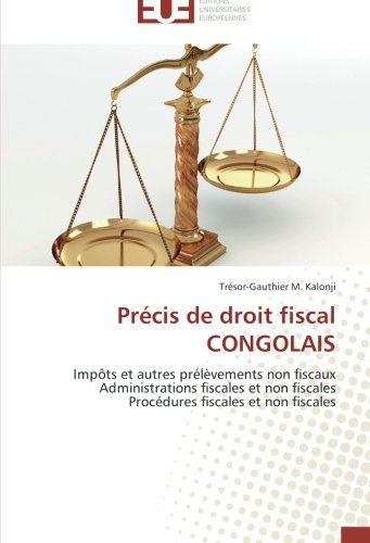 Cover for Trésor-gauthier M. Kalonji · Précis De Droit Fiscal Congolais: Impôts et Autres Prélèvements Non Fiscaux  Administrations Fiscales et Non Fiscales  Procédures Fiscales et Non Fiscales (Paperback Book) [French edition] (2018)