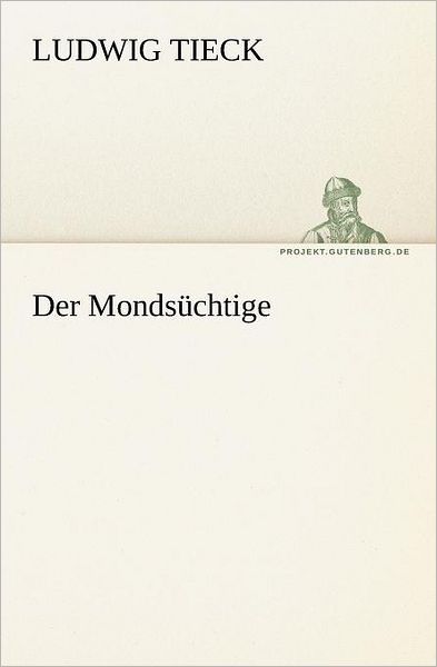 Der Mondsüchtige (Tredition Classics) (German Edition) - Ludwig Tieck - Kirjat - tredition - 9783842412514 - tiistai 8. toukokuuta 2012