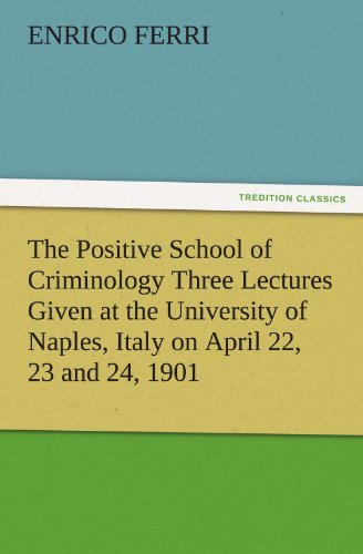 Cover for Enrico Ferri · The Positive School of Criminology Three Lectures Given at the University of Naples, Italy on April 22, 23 and 24, 1901 (Tredition Classics) (Pocketbok) (2011)