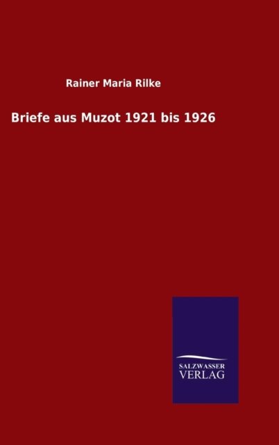 Briefe aus Muzot 1921 bis 1926 - Rainer Maria Rilke - Books - Salzwasser-Verlag Gmbh - 9783846076514 - December 20, 2015