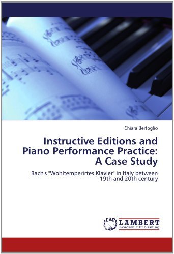 Chiara Bertoglio · Instructive Editions and Piano Performance Practice: a Case Study: Bach's "Wohltemperirtes Klavier" in Italy Between 19th and 20th Century (Taschenbuch) (2012)