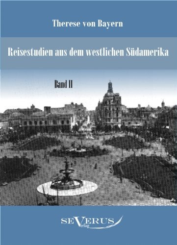 Cover for Therese Von Bayern · Reisestudien aus dem westlichen Sudamerika von Therese Prinzessin von Bayern, Band 2 (Paperback Bog) [German edition] (2011)
