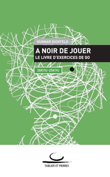 Cover for Gunnar Dickfeld · A Noir de Jouer: Le livre d'exercices de Go. 30 Kyu - 25 Kyu (Paperback Book) [French edition] (2014)