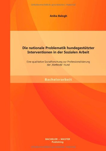 Cover for Anika Balogh · Die nationale Problematik hundegestutzter Interventionen in der Sozialen Arbeit: Eine qualitative Sozialforschung zur Professionalisierung der 'Methode' Hund (Paperback Book) [German edition] (2014)