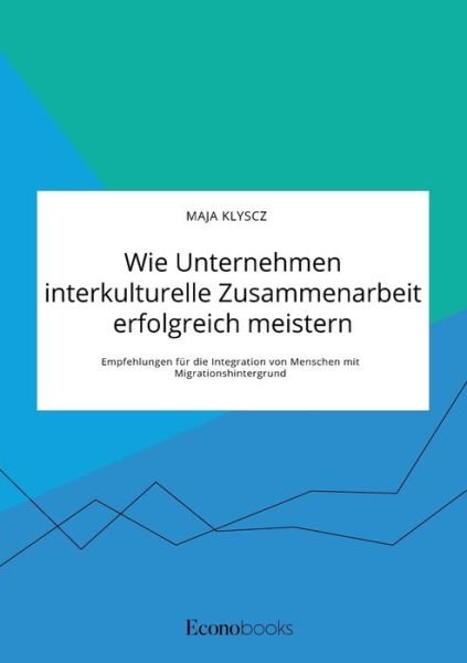 Cover for Maja Klyscz · Wie Unternehmen interkulturelle Zusammenarbeit erfolgreich meistern. Empfehlungen fur die Integration von Menschen mit Migrationshintergrund (Taschenbuch) (2020)