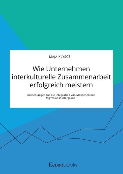 Cover for Maja Klyscz · Wie Unternehmen interkulturelle Zusammenarbeit erfolgreich meistern. Empfehlungen fur die Integration von Menschen mit Migrationshintergrund (Taschenbuch) (2020)