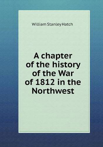 Cover for William Stanley Hatch · A Chapter of the History of the War of 1812 in the Northwest (Paperback Book) (2013)