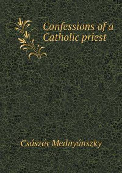 Cover for Csaszar Mednyanszky · Confessions of a Catholic Priest (Paperback Book) (2015)
