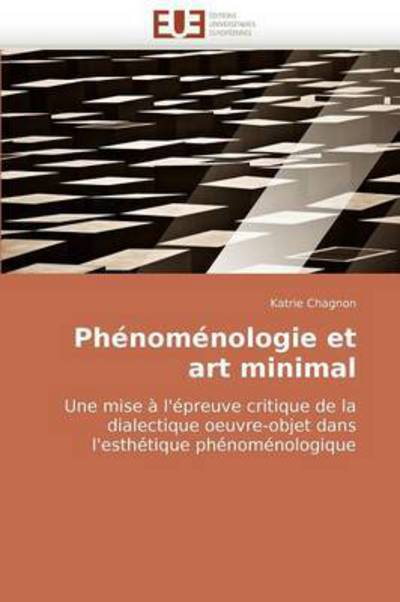 Cover for Katrie Chagnon · Phénoménologie et Art Minimal: Une Mise À L'épreuve Critique De La Dialectique Oeuvre-objet Dans L'esthétique Phénoménologique (Paperback Book) [French edition] (2018)