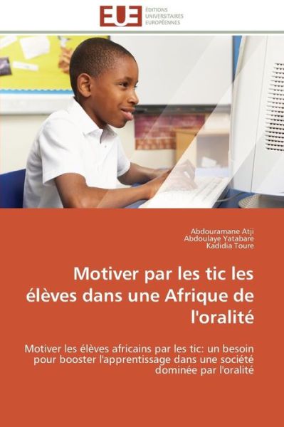 Cover for Kadidia Toure · Motiver Par Les Tic Les Élèves Dans Une Afrique De L'oralité: Motiver Les Élèves Africains Par Les Tic: Un Besoin Pour Booster L'apprentissage Dans Une Société Dominée Par L'oralité (Pocketbok) [French edition] (2018)