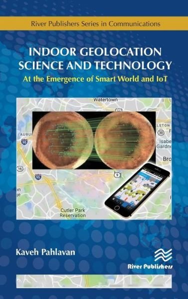 Cover for Kaveh Pahlavan · Indoor Geolocation Science and Technology: at the Emergence of Smart World and IoT - River Publishers Series in Communications (Inbunden Bok) (2019)