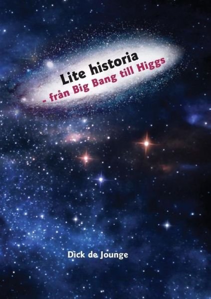 Dick De Jounge · Lite Historia - Fran Big Bang Till Higgs (Paperback Book) [size L] [Swedish edition] (2013)