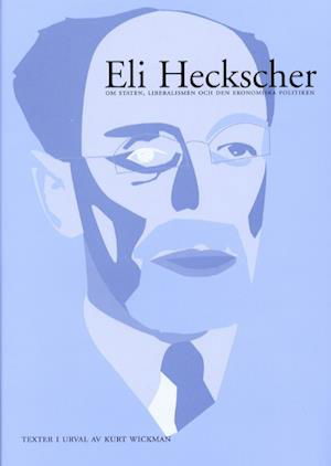 Cover for Eli F Heckscher · Eli Heckscher om staten, liberalismen och den ekonomiska politiken. Texter (Book) (2000)
