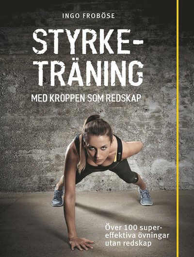 Cover for Ingo Froböse · Styrketräning med kroppen som redskap : över 100 supereffektiva övningar utan redskap (PDF) (2016)